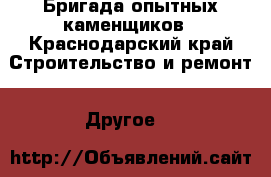 Бригада опытных каменщиков - Краснодарский край Строительство и ремонт » Другое   